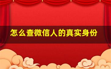 怎么查微信人的真实身份