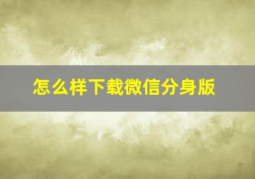 怎么样下载微信分身版