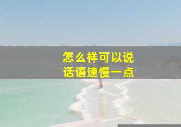 怎么样可以说话语速慢一点