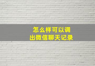 怎么样可以调出微信聊天记录