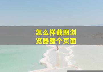 怎么样截图浏览器整个页面