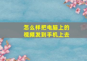 怎么样把电脑上的视频发到手机上去