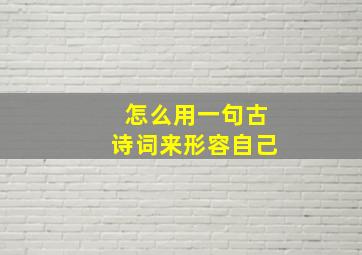 怎么用一句古诗词来形容自己