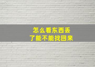 怎么看东西丢了能不能找回来