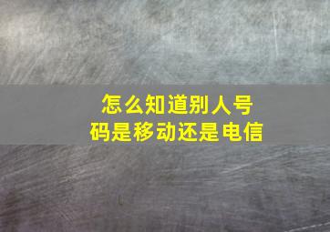 怎么知道别人号码是移动还是电信