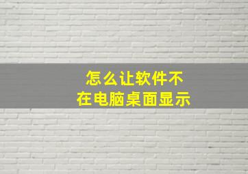 怎么让软件不在电脑桌面显示