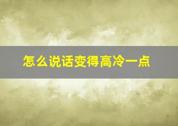 怎么说话变得高冷一点