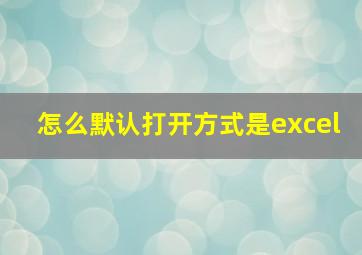 怎么默认打开方式是excel