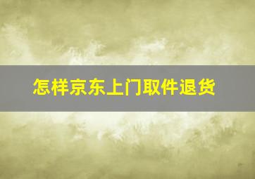 怎样京东上门取件退货