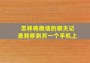 怎样将微信的聊天记录转移到另一个手机上