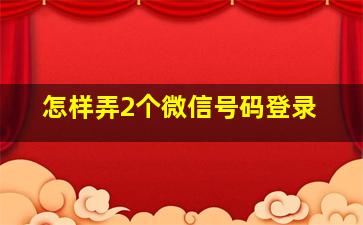 怎样弄2个微信号码登录