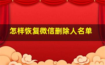 怎样恢复微信删除人名单