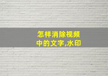 怎样消除视频中的文字,水印