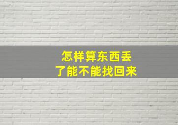 怎样算东西丢了能不能找回来