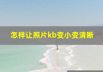 怎样让照片kb变小变清晰