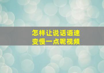 怎样让说话语速变慢一点呢视频