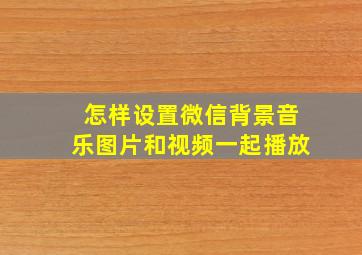 怎样设置微信背景音乐图片和视频一起播放