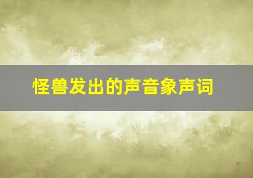 怪兽发出的声音象声词