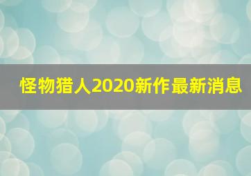 怪物猎人2020新作最新消息