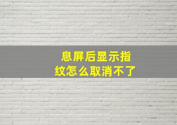 息屏后显示指纹怎么取消不了