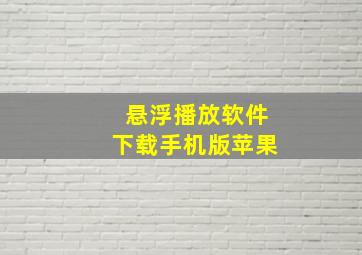 悬浮播放软件下载手机版苹果