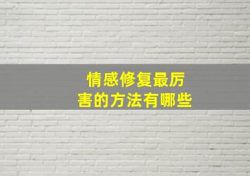 情感修复最厉害的方法有哪些