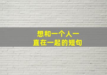 想和一个人一直在一起的短句