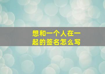 想和一个人在一起的签名怎么写