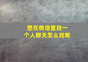 想在微信里找一个人聊天怎么找呢