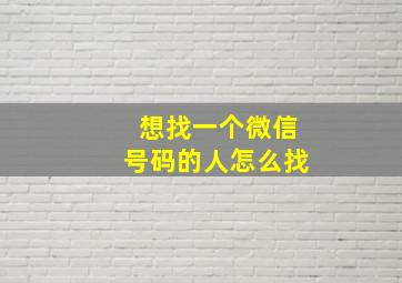 想找一个微信号码的人怎么找