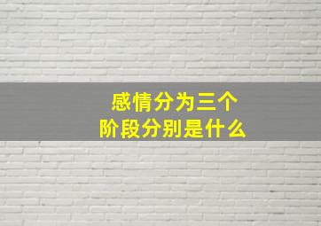 感情分为三个阶段分别是什么