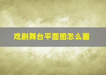 戏剧舞台平面图怎么画