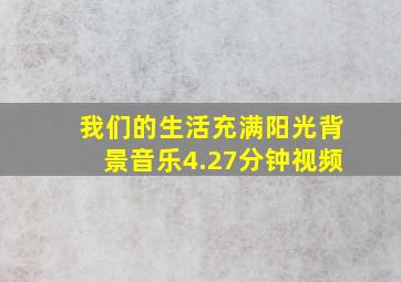 我们的生活充满阳光背景音乐4.27分钟视频