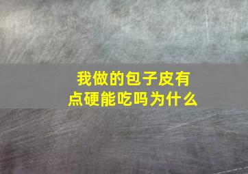 我做的包子皮有点硬能吃吗为什么