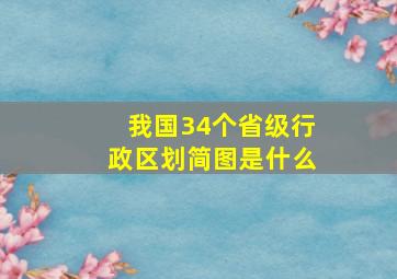 我国34个省级行政区划简图是什么