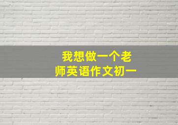 我想做一个老师英语作文初一