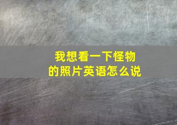 我想看一下怪物的照片英语怎么说