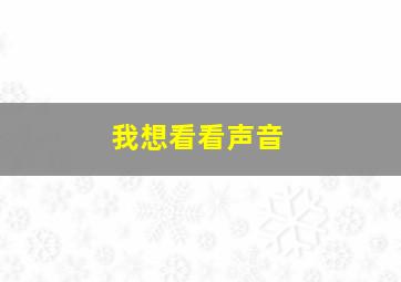 我想看看声音