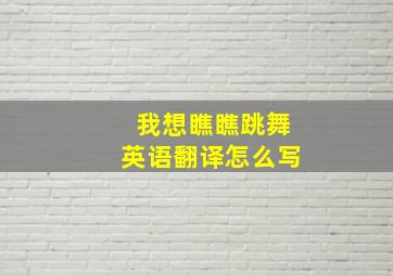 我想瞧瞧跳舞英语翻译怎么写