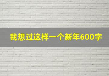 我想过这样一个新年600字