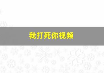 我打死你视频