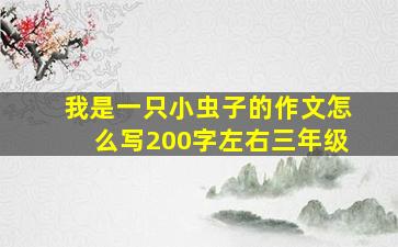 我是一只小虫子的作文怎么写200字左右三年级