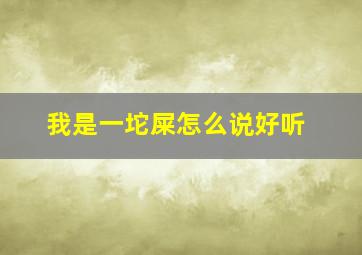 我是一坨屎怎么说好听