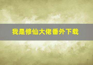 我是修仙大佬番外下载