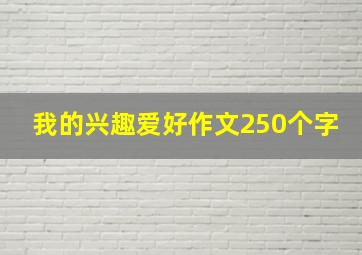 我的兴趣爱好作文250个字