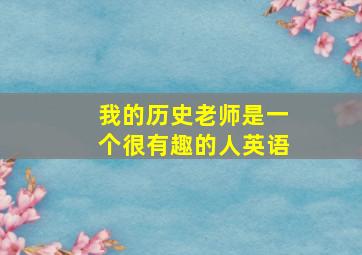 我的历史老师是一个很有趣的人英语