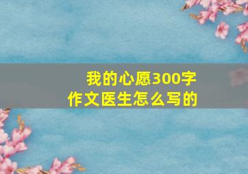 我的心愿300字作文医生怎么写的