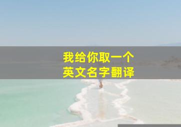 我给你取一个英文名字翻译