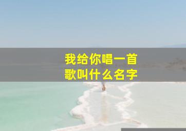 我给你唱一首歌叫什么名字