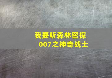 我要听森林密探007之神奇战士